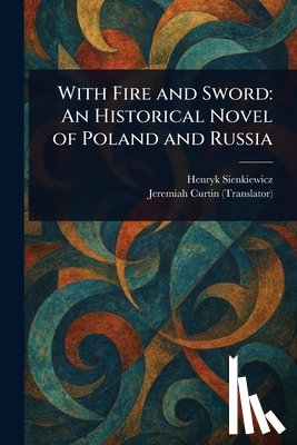 Sienkiewicz, Henryk - With Fire and Sword: An Historical Novel of Poland and Russia