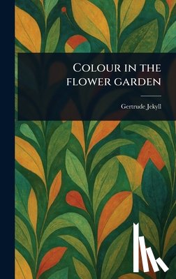 Jekyll, Gertrude - Colour in the Flower Garden