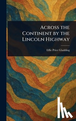 Gladding, Effie Price - Across the Continent by the Lincoln Highway