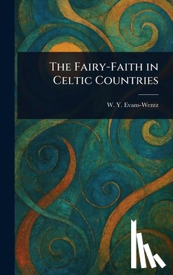Evans-Wentz, W. Y. (Walter Yeeling) - The Fairy-Faith in Celtic Countries