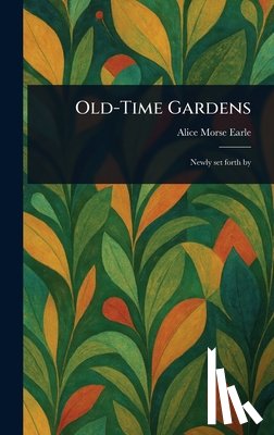 Earle, Alice Morse - Old-Time Gardens
