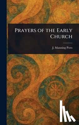 Potts, J. Manning (James Manning) - Prayers of the Early Church