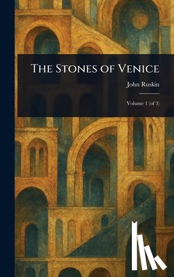 Ruskin, John - The Stones of Venice