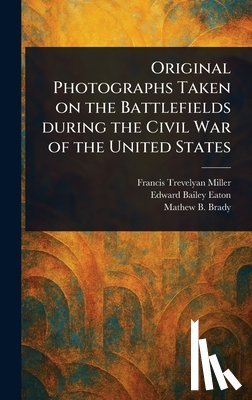 Miller, Francis Trevelyan - Original Photographs Taken on the Battlefields During the Civil War of the United States