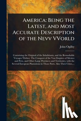 Ogilby, John - America: Being the Latest, and Most Accurate Description of the Nevv VVorld