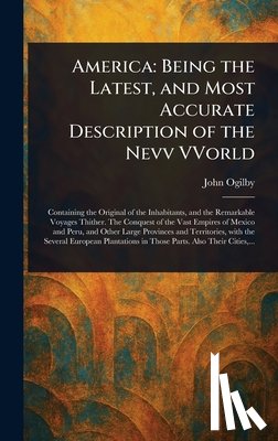 Ogilby, John - America: Being the Latest, and Most Accurate Description of the Nevv VVorld