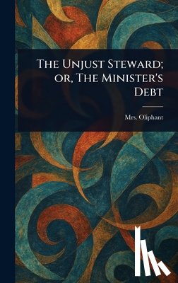 Oliphant, (margaret) - The Unjust Steward; or, The Minister's Debt