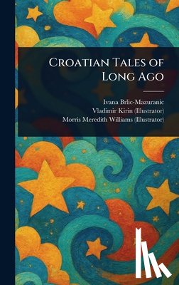 Brlic-Mazuranic, Ivana, Kirin, Vladimir, Williams, Morris Meredith - Croatian Tales of Long Ago