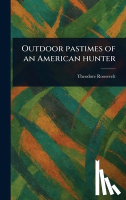 Roosevelt, Theodore - Outdoor Pastimes of an American Hunter
