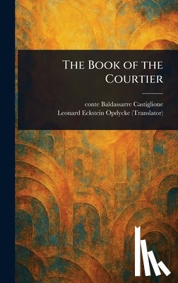 Castiglione, Baldassarre Conte, Opdycke, Leonard Eckstein - The Book of the Courtier