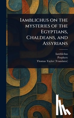 Iamblichus, Porphyry, Taylor, Thomas - Iamblichus on the Mysteries of the Egyptians, Chaldeans, and Assyrians