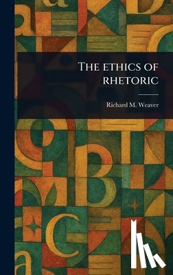 Weaver, Richard M. - The Ethics of Rhetoric