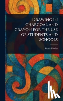 Fowler, Frank - Drawing in Charcoal and Crayon for the Use of Students and Schools