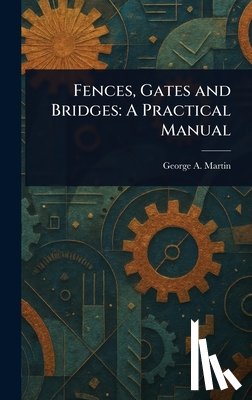 Martin, George a. - Fences, Gates and Bridges: A Practical Manual