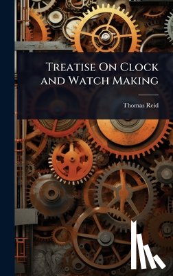 Reid, Thomas - Treatise On Clock and Watch Making