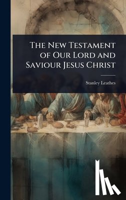 Leathes, Stanley - The New Testament of Our Lord and Saviour Jesus Christ