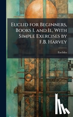 Euclides - Euclid for Beginners, Books I. and Ii., With Simple Exercises by F.B. Harvey