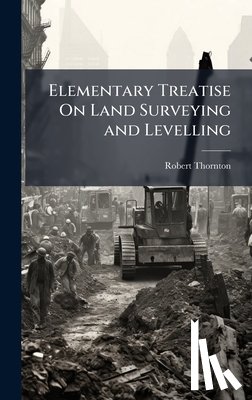 Thornton, Robert - Elementary Treatise On Land Surveying and Levelling