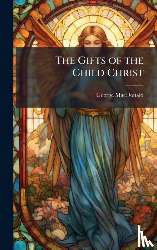 Macdonald, George - Macdonald, G: Gifts of the Child Christ
