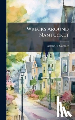 Gardner, Arthur H. - Wrecks Around Nantucket