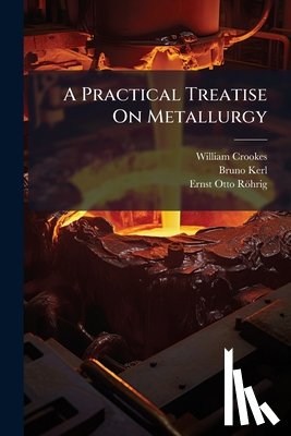 Crookes, William - A Practical Treatise On Metallurgy