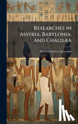 Ainsworth, William Francis - Researches in Assyria, Babylonia, and ChaldÃ]a