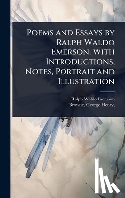 Emerson, Ralph Waldo - Poems and Essays by Ralph Waldo Emerson. With Introductions, Notes, Portrait and Illustration