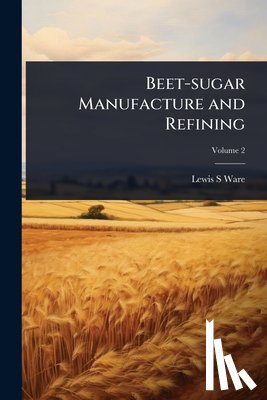 Ware, Lewis S. - Beet-sugar Manufacture and Refining