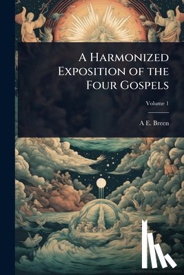 Breen, A. E. 1863-1938 - A Harmonized Exposition of the Four Gospels