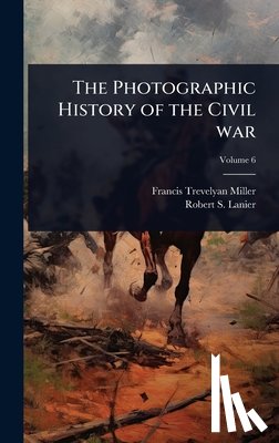 Miller, Francis Trevelyan - The Photographic History of the Civil war