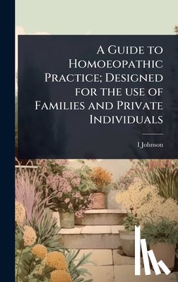 Johnson, I. D. 1827-1911 - A Guide to Homoeopathic Practice; Designed for the use of Families and Private Individuals