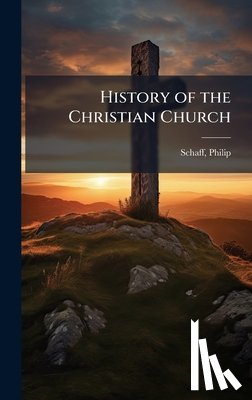 Schaff, Philip - History of the Christian Church