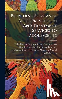 United States Congress Senate Committ - Providing Substance Abuse Prevention And Treatment Services To Adolescents