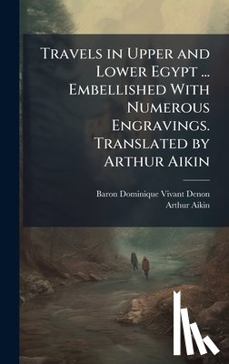 Denon, Baron Dominique Vivant - Travels in Upper and Lower Egypt ... Embellished With Numerous Engravings. Translated by Arthur Aikin
