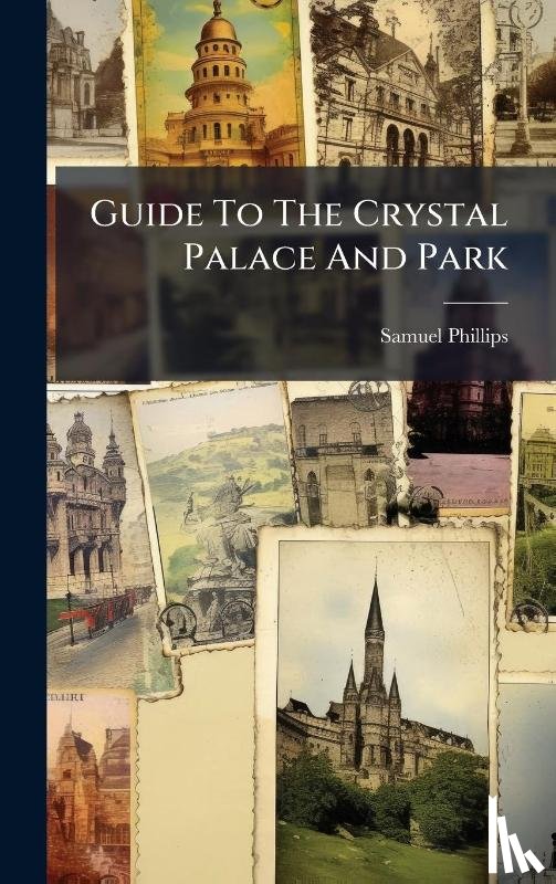 Phillips, Samuel - Phillips, S: Guide To The Crystal Palace And Park