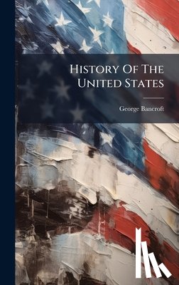 Bancroft, George - History Of The United States