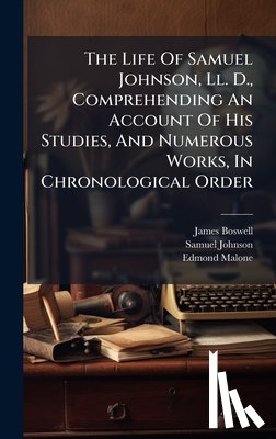 Boswell, James - The Life Of Samuel Johnson, Ll. D., Comprehending An Account Of His Studies, And Numerous Works, In Chronological Order