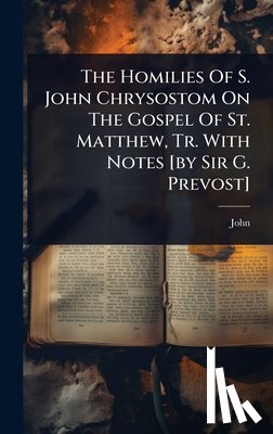 Chrysostom )., John (St - The Homilies Of S. John Chrysostom On The Gospel Of St. Matthew, Tr. With Notes [by Sir G. Prevost]