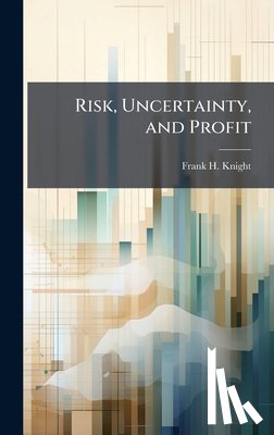 Knight, Frank H. - Risk, Uncertainty, and Profit