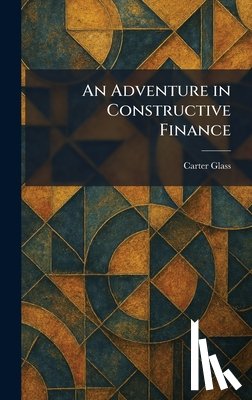Glass, Carter - An Adventure in Constructive Finance
