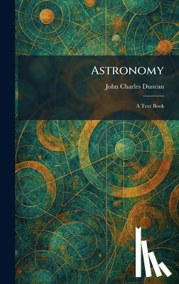 Duncan, John Charles - Astronomy: A Text Book