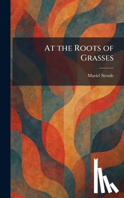 Strode, Muriel - At the Roots of Grasses
