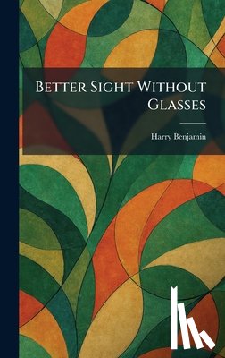 Benjamin, Harry - Better Sight Without Glasses