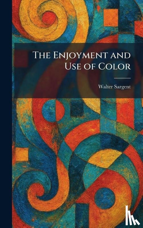 Sargent, Walter - The Enjoyment and Use of Color