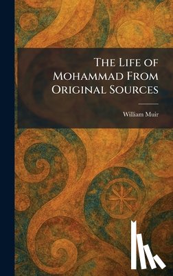 Muir, William - The Life of Mohammad From Original Sources