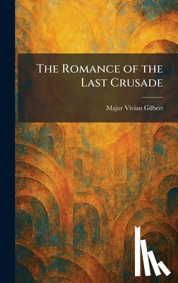Gilbert, Major Vivian - The Romance of the Last Crusade