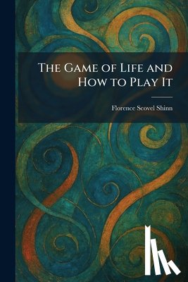 Shinn, Florence Scovel - The Game of Life and How to Play It