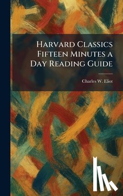 Eliot, Charles W. LL D. - Harvard Classics Fifteen Minutes a Day Reading Guide