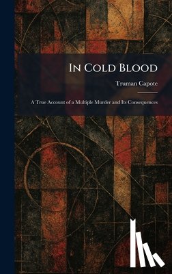 Capote, Truman - In Cold Blood: A True Account of a Multiple Murder and Its Consequences
