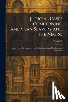 Washington Carnegie Inst - Judicial Cases Concerning American Slavery and the Negro: Cases From the Courts of North Carolina, South Carolina, and Tennessee